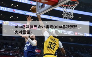 nba总决赛热火vs雷霆(nba总决赛热火对雷霆)