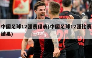中国足球12强赛程表(中国足球12强比赛结果)