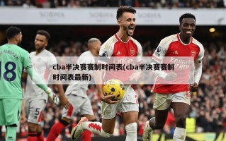 cba半决赛赛制时间表(cba半决赛赛制时间表最新)
