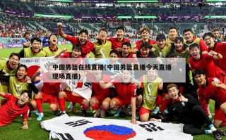 中国男篮在线直播(中国男篮直播今天直播 现场直播)