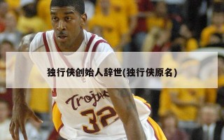独行侠创始人辞世(独行侠原名)