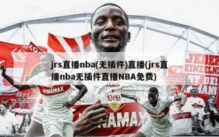 jrs直播nba(无插件)直播(jrs直播nba无插件直播NBA免费)