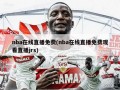 nba在线直播免费(nba在线直播免费观看直播jrs)