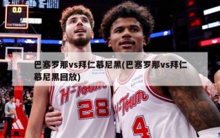 巴塞罗那vs拜仁慕尼黑(巴塞罗那vs拜仁慕尼黑回放)