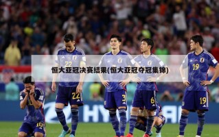 恒大亚冠决赛结果(恒大亚冠夺冠集锦)