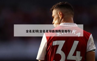 全名足球(全名足球最强阵容推荐)