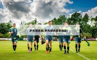 乒乓球改革(乒乓球改革新动态)