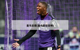 皇马主席(皇马新任主帅)