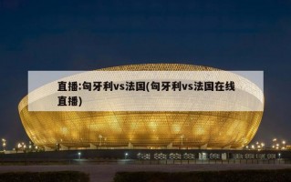 直播:匈牙利vs法国(匈牙利vs法国在线直播)