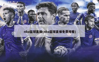 nba篮球直播(nba篮球直播免费观看)
