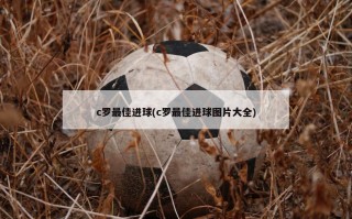 c罗最佳进球(c罗最佳进球图片大全)