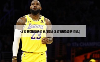 体育新闻最新消息(网球体育新闻最新消息)