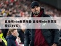 直播吧nba免费观看(直播吧nba免费观看CCTV五)