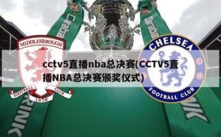 cctv5直播nba总决赛(CCTV5直播NBA总决赛颁奖仪式)