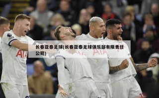 长春亚泰足球(长春亚泰足球俱乐部有限责任公司)