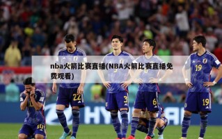 nba火箭比赛直播(NBA火箭比赛直播免费观看)