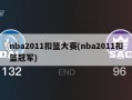 nba2011扣篮大赛(nba2011扣篮冠军)