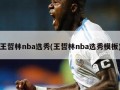 王哲林nba选秀(王哲林nba选秀模板)