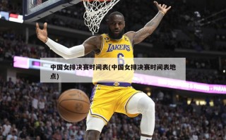 中国女排决赛时间表(中国女排决赛时间表地点)