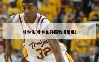 朴钟佑(朴钟佑韩国教授是谁)
