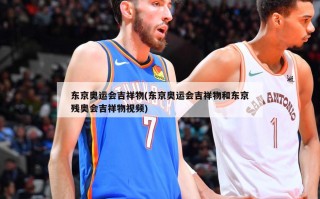 东京奥运会吉祥物(东京奥运会吉祥物和东京残奥会吉祥物视频)