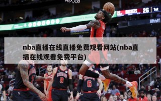 nba直播在线直播免费观看网站(nba直播在线观看免费平台)