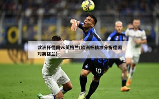 ***德国vs英格兰(***精准分析德国对英格兰)