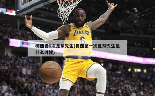 梅西第6次足球先生(梅西第一次足球先生是什么时候)