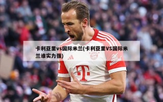卡利亚里vs国际米兰(卡利亚里VS国际米兰谁实力强)