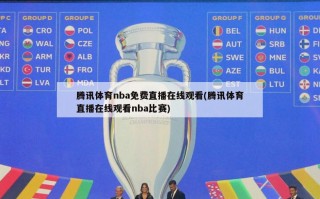 腾讯体育nba免费直播在线观看(腾讯体育直播在线观看nba比赛)