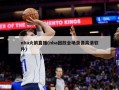 nba火箭直播(nba回放全场录像高清软件)