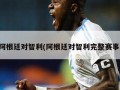阿根廷对智利(阿根廷对智利完整赛事)