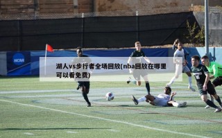 湖人vs步行者全场回放(nba回放在哪里可以看免费)