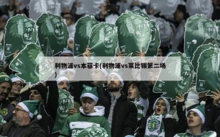 利物浦vs本菲卡(利物浦vs莱比锡第二场)