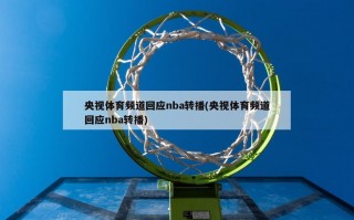 央视体育频道回应nba转播(央视体育频道回应nba转播)