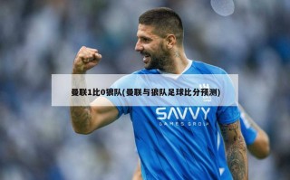 曼联1比0狼队(曼联与狼队足球***预测)