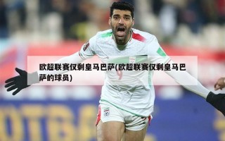 欧超联赛仅剩皇马巴萨(欧超联赛仅剩皇马巴萨的球员)