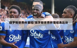 俄罗斯世界杯赛程(俄罗斯世界杯赛程表比分)