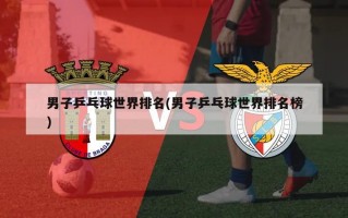 男子乒乓球世界排名(男子乒乓球世界排名榜)