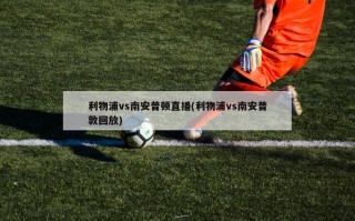 利物浦vs南安普顿直播(利物浦vs南安普敦回放)