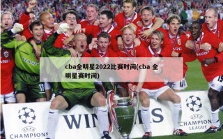 cba全明星2022比赛时间(cba 全明星赛时间)