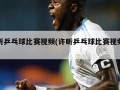 许昕乒乓球比赛视频(许昕乒乓球比赛视频完整)