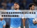 2023年女足世界杯时间(2023年女足世界杯预选赛赛程)