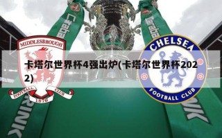 卡塔尔世界杯4强出炉(卡塔尔世界杯2022)