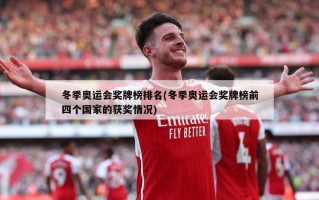 冬季奥运会奖牌榜排名(冬季奥运会奖牌榜前四个国家的获奖情况)