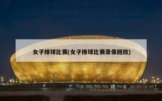 女子排球比赛(女子排球比赛录像回放)