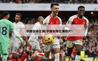 中国女排比赛(中国女排比赛照片)
