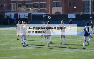 nba季后赛2019(NBA季后赛2025什么时候开始)