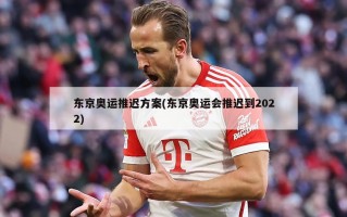 东京奥运推迟方案(东京奥运会推迟到2022)