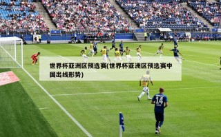 世界杯亚洲区预选赛(世界杯亚洲区预选赛中国出线形势)